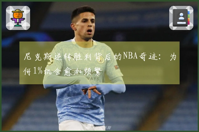 尼克斯逆转胜利背后的NBA奇迹：为何1%机会愈加频繁
